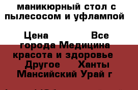 маникюрный стол с пылесосом и уфлампой › Цена ­ 10 000 - Все города Медицина, красота и здоровье » Другое   . Ханты-Мансийский,Урай г.